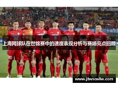 上海网球队在世锦赛中的速度表现分析与赛场亮点回顾