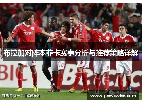 布拉加对阵本菲卡赛事分析与推荐策略详解