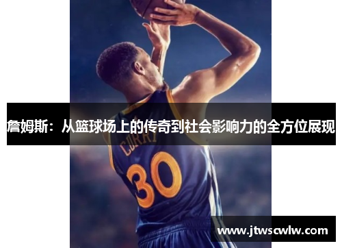 詹姆斯：从篮球场上的传奇到社会影响力的全方位展现